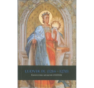 Ludvik IX. (1214-1270) Francoski kralj in svetnik 